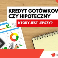 Kredyt gotówkowy czy hipoteczny? Analiza raportu kredytowego, kalkulator i notatnik pomogą wybrać najlepszą opcję.