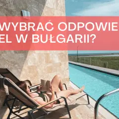 Jaki hotel w Bułgarii wybrać? Najlepsze opcje dla każdego budżetu