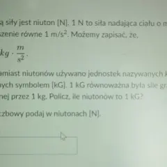 Jednostką siły jest niuton [N]. 1 N to siła nadająca ciału o masie 1 kg przyspieszenie 1 m/s². Oblicz, ile niutonów to 1 kG.