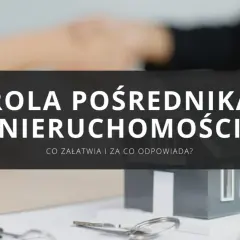 Co załatwia pośrednik nieruchomości i jak uniknąć błędów w transakcji
