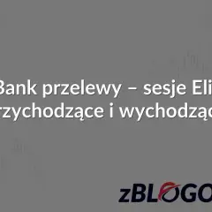 mBank przelewy - sesje Elixir przychodzące i wychodzące. Księgowanie transakcji w mBanku.