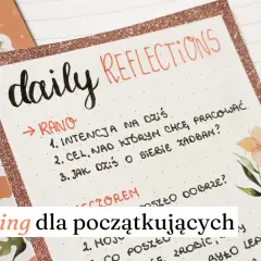 Zapiski "daily reflections" to świetny pomysł na journaling dla początkujących. O czym można pisać? O intencjach, celach i refleksjach.
