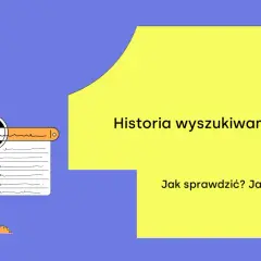 Ilustracja przedstawia osobę przeglądającą historię wyszukiwania Google. Tekst: "Historia wyszukiwania Google. Jak sprawdzić? Jak usunąć?".