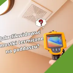 Jak zlikwidować mostki termiczne na poddaszu? Poradnik krok po kroku