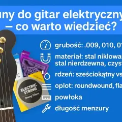 Jakie struny do gitary elektrycznej wybrać? Grubość, materiał, rdzeń, oplot, powłoka i długość menzury to kluczowe czynniki.