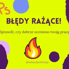 OOPS! BŁĘDY RAŻĄCE!" - sprawdź, czy dobrze oceniono Twoją pracę. Dbaj o kulturę języka polskiego z Babą od Polskiego.