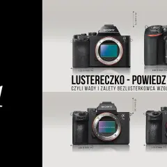 Jaki aparat kupić? Bezlusterkowiec czy lustrzanka pełne porównanie