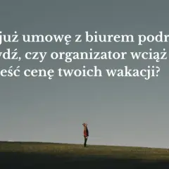 Czy biuro podróży może podnieść cenę wycieczki? Sprawdź swoje prawa