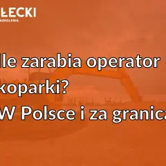 Ile zarabia operator koparki? Sprawdź zarobki w Polsce i za granicą. Na zdjęciu koparka i tekst.