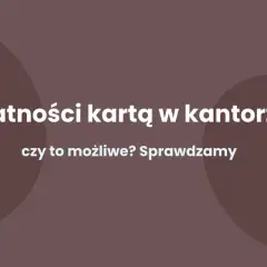 Płatności kartą w kantorze – czy to możliwe? Sprawdzamy, jak wygodnie wymienić walutę.