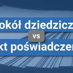 Porównanie protokołu dziedziczenia z aktem poświadczenia dziedziczenia.