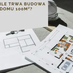 Plany domu 100m², klucze i kask budowlany. Zastanawiasz się, ile trwa budowa domu 100m²?