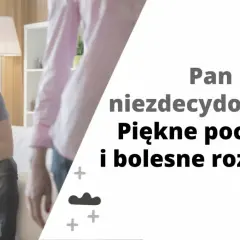 Zmartwiony, niezdecydowany facet siedzi na kanapie. Obok niego stoi druga osoba. Tekst głosi: "Pan niezdecydowany. Piękne początki i bolesne rozstania.