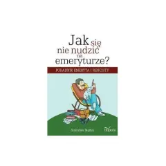 Jak nie zwariować na emeryturze: praktyczne sposoby na szczęśliwe życie