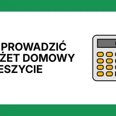 Jak prowadzić budżet domowy w zeszycie? Ilustracja z kalkulatorem i tekstem.