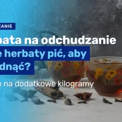 Jaka herbata na odchudzanie? Odkryj skuteczne napary na wagę