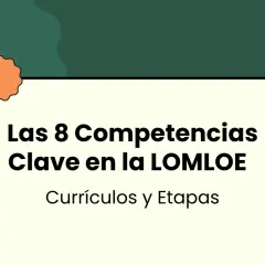 Las 8 competencias clave que son esenciales en la LOMLOE, detalladas en currículos y etapas.