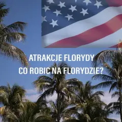 Niezapomniane atrakcje w Florydzie, które musisz zobaczyć