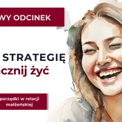 Uśmiechnięta kobieta, nowy odcinek: "Zmień strategię, zacznij żyć". Porządki w relacji małżeńskiej, to nie pogoń za miłością, lecz jej pielęgnowanie.