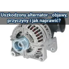 Jak sprawdzić alternator domowym sposobem i uniknąć kosztownych napraw