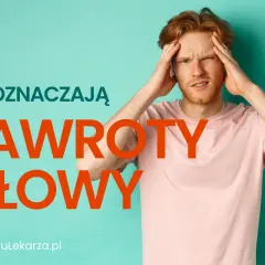 Mężczyzna z czerwonymi włosami trzyma się za głowę, gdy kręci się w głowie. Tekst informuje: "Co oznaczają zawroty głowy".