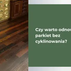 Jak odnowić parkiet domowym sposobem i zaoszczędzić na kosztach