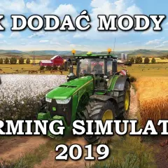 Jak dodać mody do FS 19 i uniknąć najczęstszych błędów