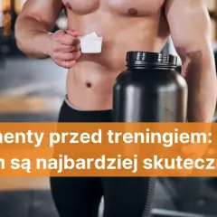 Co brać przed treningiem, aby zwiększyć wydajność i uniknąć zmęczenia
