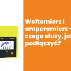 Jak podłącza się amperomierz i woltomierz w prosty sposób?