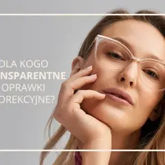 Przezroczyste oprawki dla kogo? Poznaj zasady doboru do typu urody