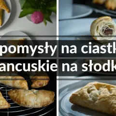 Z czym zrobić ciasto francuskie na słodko? Pyszne pomysły na nadzienie