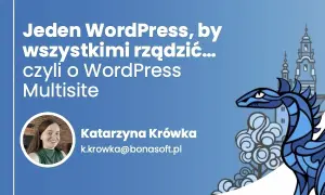 Jeden WordPress, by wszystkimi rządzić... czyli o WordPress Multisite. Katarzyna Krówka.