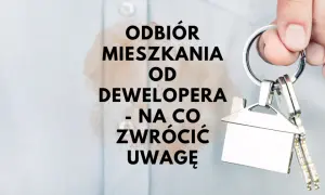 Na co zwrócić uwagę przy odbiorze mieszkania od dewelopera, aby uniknąć problemów?