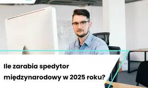 Asystent spedytora: zarobki, obowiązki, rozwój. Czy to praca dla Ciebie?