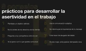 8 consejos para la comunicación asertiva en el trabajo: define objetivos, respeta derechos, pide feedback, sé directo, usa comunicación subjetiva, valora tu mensaje, evita ser abogado del diablo y sé firme pero no dura.