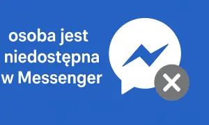 Osoba jest niedostępna w Messenger. Dlaczego nie widzę kiedy ktoś był dostępny na Messengerze?