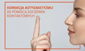 Soczewki toryczne: Korekcja astygmatyzmu dla lepszego widzenia