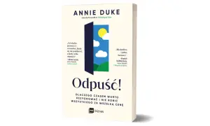 Okładka książki "Odpuść!" Annie Duke. Cytaty Adama Granta i Daniela Kahnemana sugerują, że powinno wyjść inaczej, gdy nauczymy się odpuszczać.