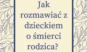 Jak rozmawiać z dzieckiem o śmierci – skuteczne metody wsparcia emocjonalnego