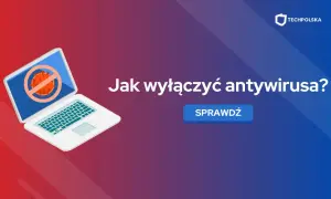 Jak całkowicie usunąć antywirusa z Windowsa? Poradnik krok po kroku