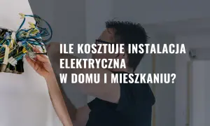 Ile kosztuje wymiana elektryki w mieszkaniu? Zobacz, co wpływa na ceny