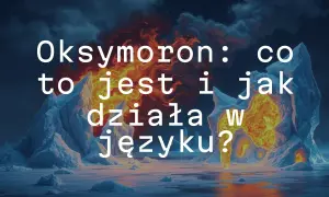 Oksymoron: co to jest i jak działa w języku? Lodowe góry i płomienie tworzą ten kontrast.