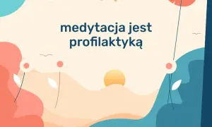 Kolorowa grafika z napisem "medytacja jest profilaktyką". Pokazuje, co daje medytacja: spokój i równowagę.
