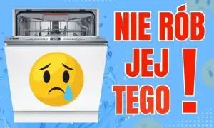 Jak wybrać zmywarkę? Zobacz, czego nie robić, by Twoja zmywarka nie płakała!