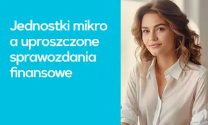 Młoda kobieta w białej koszuli, obok tekst: Jednostki mikro a uproszczone sprawozdania finansowe.