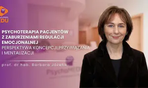 Prof. dr hab. Barbara Józefik o psychoterapii zaburzeń regulacji emocjonalnej, perspektywie przywiązania i technikach mentalizacji.
