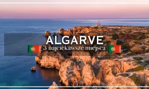 Algarve: 3 najciekawsze miejsca na wybrzeżu Portugalii. Klify i ocean o zachodzie słońca.