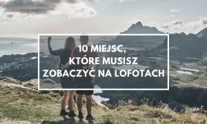 Para podziwia krajobraz na Lofotach. Tekst: "10 miejsc, które musisz zobaczyć na Lofotach".