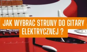 Jakie struny do gitary elektrycznej? Odkryj swój idealny ton!