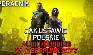 Cyberpunk 2077: Polski dubbing na PC i konsolach jak włączyć?